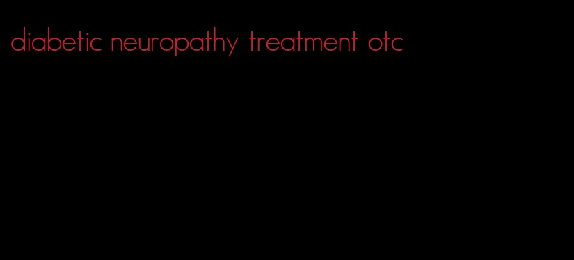 diabetic neuropathy treatment otc