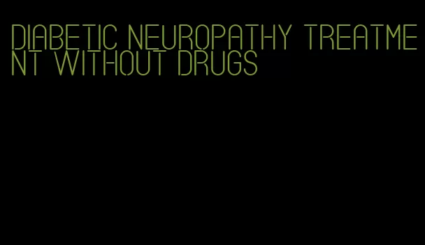 diabetic neuropathy treatment without drugs