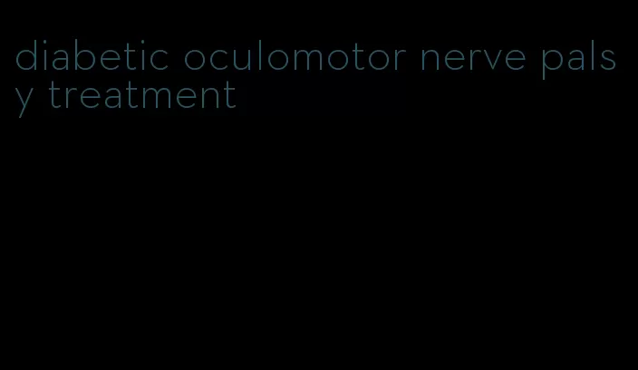 diabetic oculomotor nerve palsy treatment