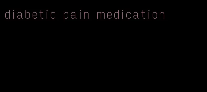 diabetic pain medication