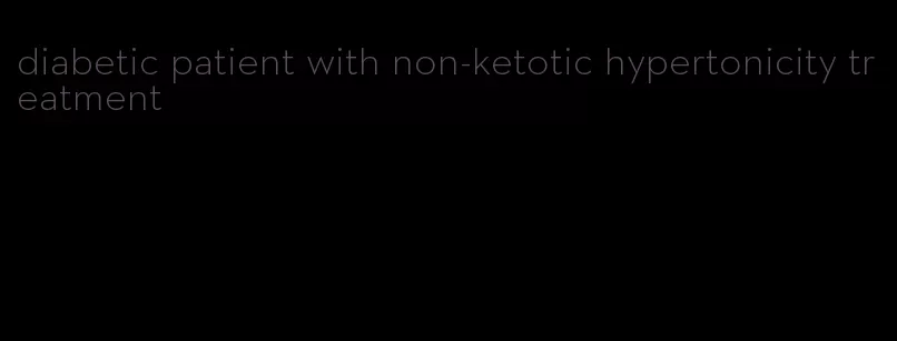 diabetic patient with non-ketotic hypertonicity treatment