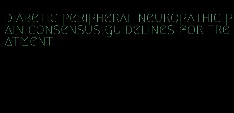 diabetic peripheral neuropathic pain consensus guidelines for treatment