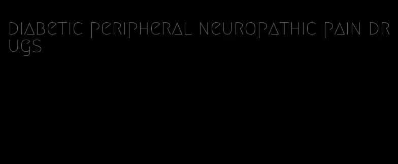 diabetic peripheral neuropathic pain drugs