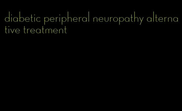 diabetic peripheral neuropathy alternative treatment