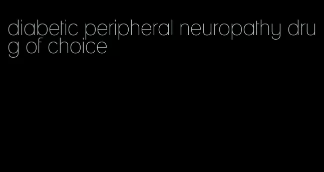 diabetic peripheral neuropathy drug of choice