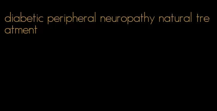 diabetic peripheral neuropathy natural treatment