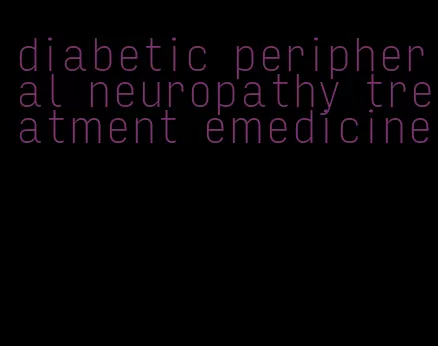 diabetic peripheral neuropathy treatment emedicine