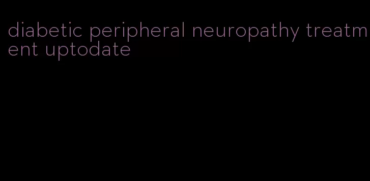 diabetic peripheral neuropathy treatment uptodate