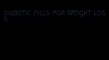 diabetic pills for weight loss