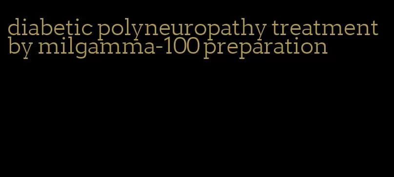 diabetic polyneuropathy treatment by milgamma-100 preparation