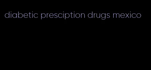 diabetic presciption drugs mexico