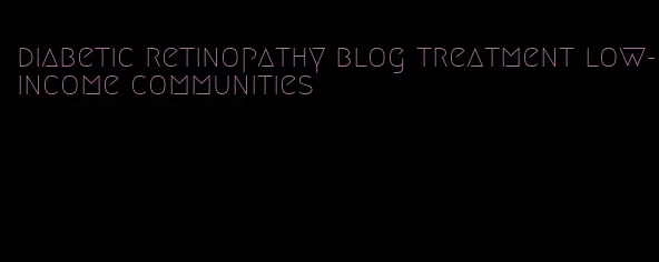 diabetic retinopathy blog treatment low-income communities