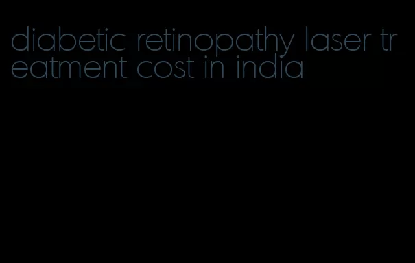 diabetic retinopathy laser treatment cost in india