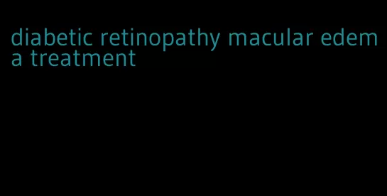 diabetic retinopathy macular edema treatment