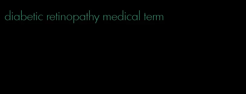 diabetic retinopathy medical term