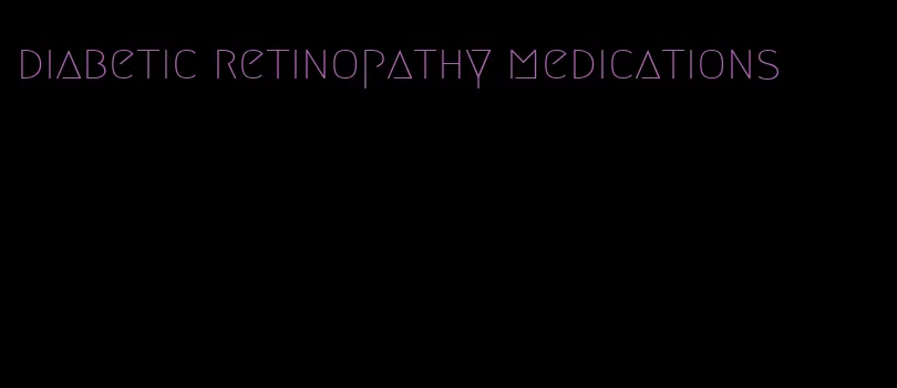 diabetic retinopathy medications