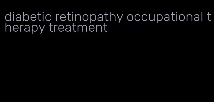 diabetic retinopathy occupational therapy treatment