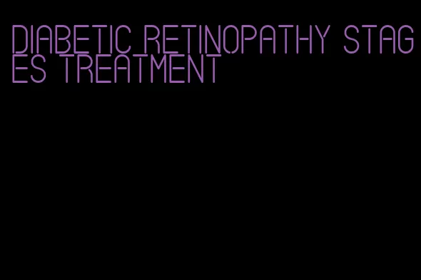 diabetic retinopathy stages treatment