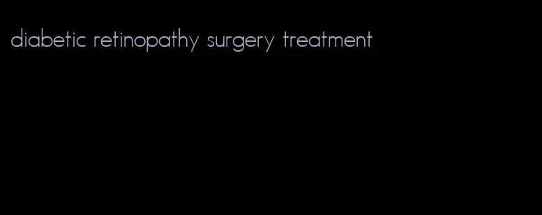 diabetic retinopathy surgery treatment