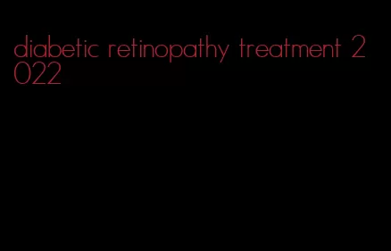 diabetic retinopathy treatment 2022