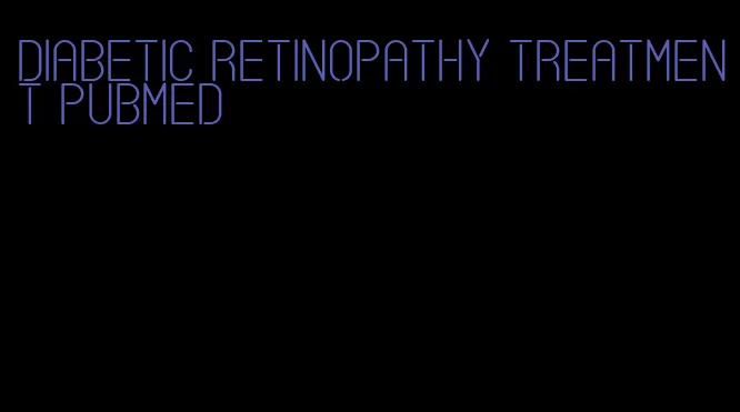 diabetic retinopathy treatment pubmed