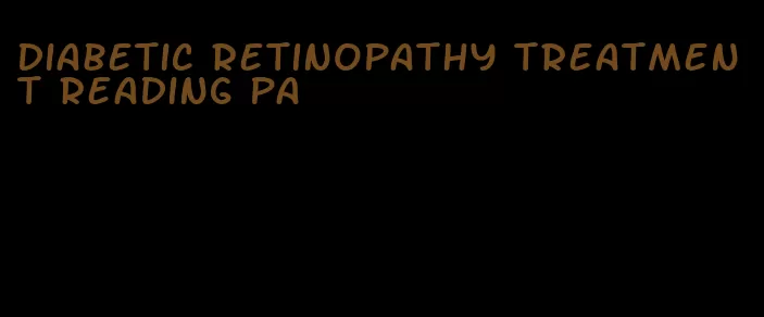 diabetic retinopathy treatment reading pa