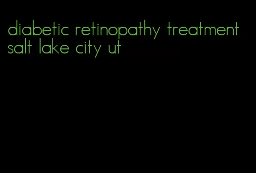 diabetic retinopathy treatment salt lake city ut