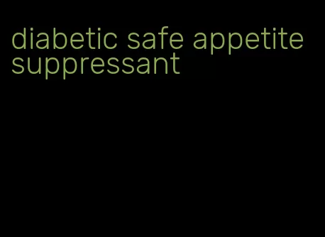 diabetic safe appetite suppressant