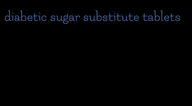 diabetic sugar substitute tablets