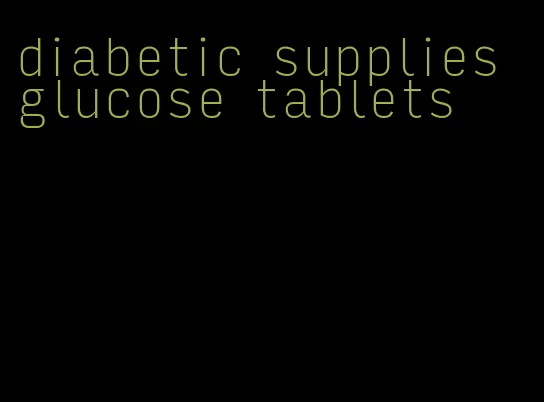 diabetic supplies glucose tablets