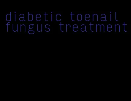 diabetic toenail fungus treatment