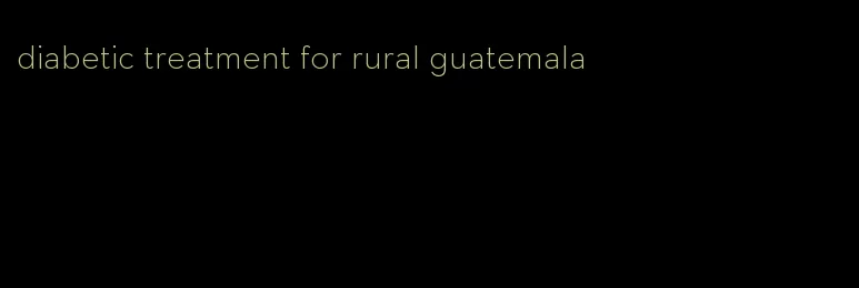 diabetic treatment for rural guatemala