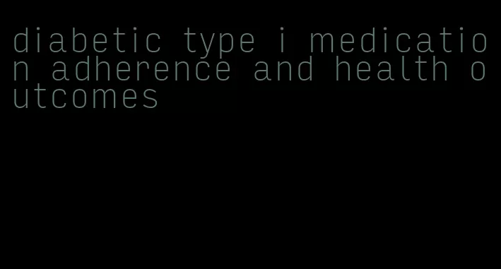 diabetic type i medication adherence and health outcomes