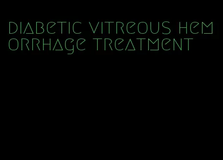 diabetic vitreous hemorrhage treatment