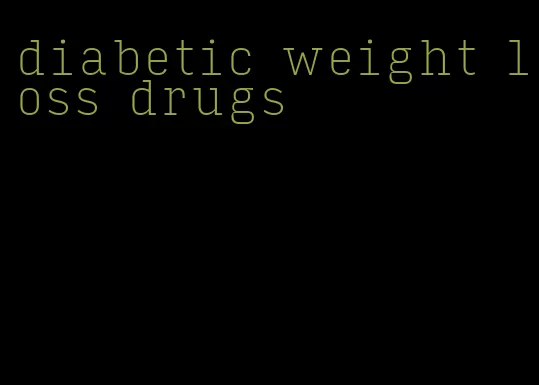 diabetic weight loss drugs