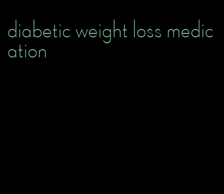 diabetic weight loss medication