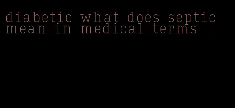 diabetic what does septic mean in medical terms