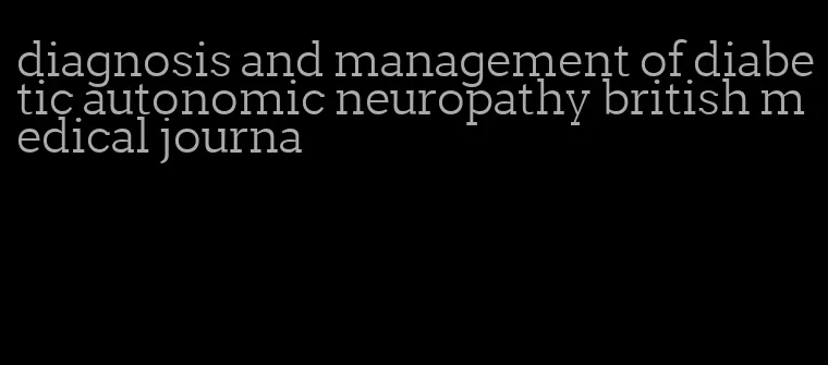 diagnosis and management of diabetic autonomic neuropathy british medical journa