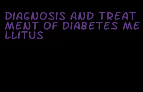 diagnosis and treatment of diabetes mellitus