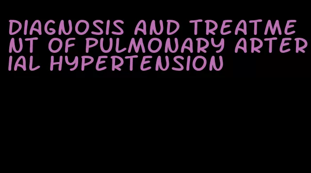 diagnosis and treatment of pulmonary arterial hypertension