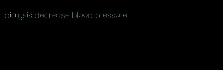 dialysis decrease blood pressure