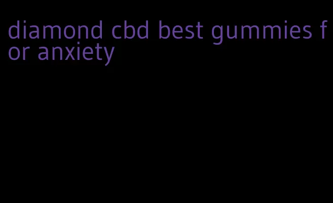 diamond cbd best gummies for anxiety