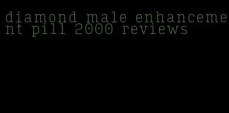 diamond male enhancement pill 2000 reviews