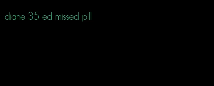 diane 35 ed missed pill