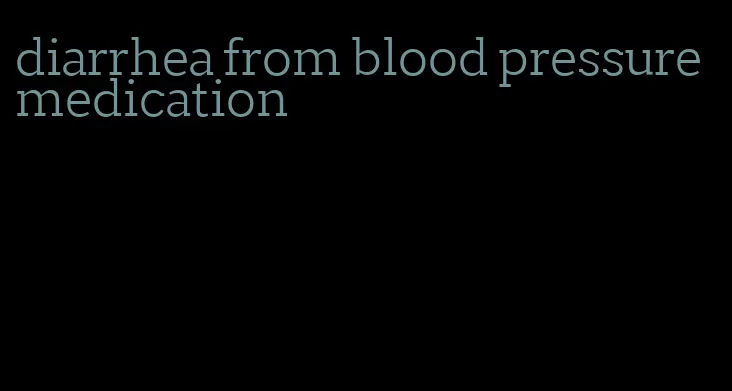 diarrhea from blood pressure medication