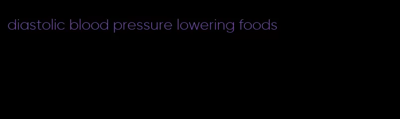 diastolic blood pressure lowering foods