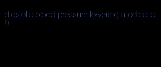 diastolic blood pressure lowering medication