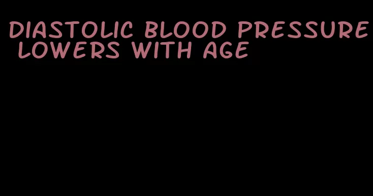 diastolic blood pressure lowers with age