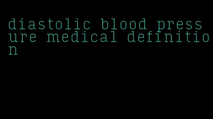 diastolic blood pressure medical definition