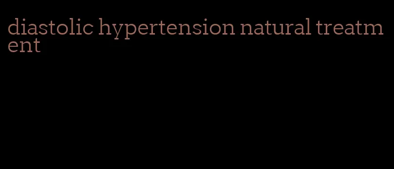 diastolic hypertension natural treatment